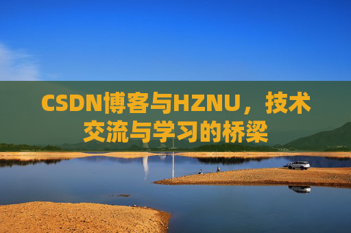 CSDN博客与HZNU,技术交流与学习的桥梁 CSDN博客与HZNU,技术交流与学习的桥梁